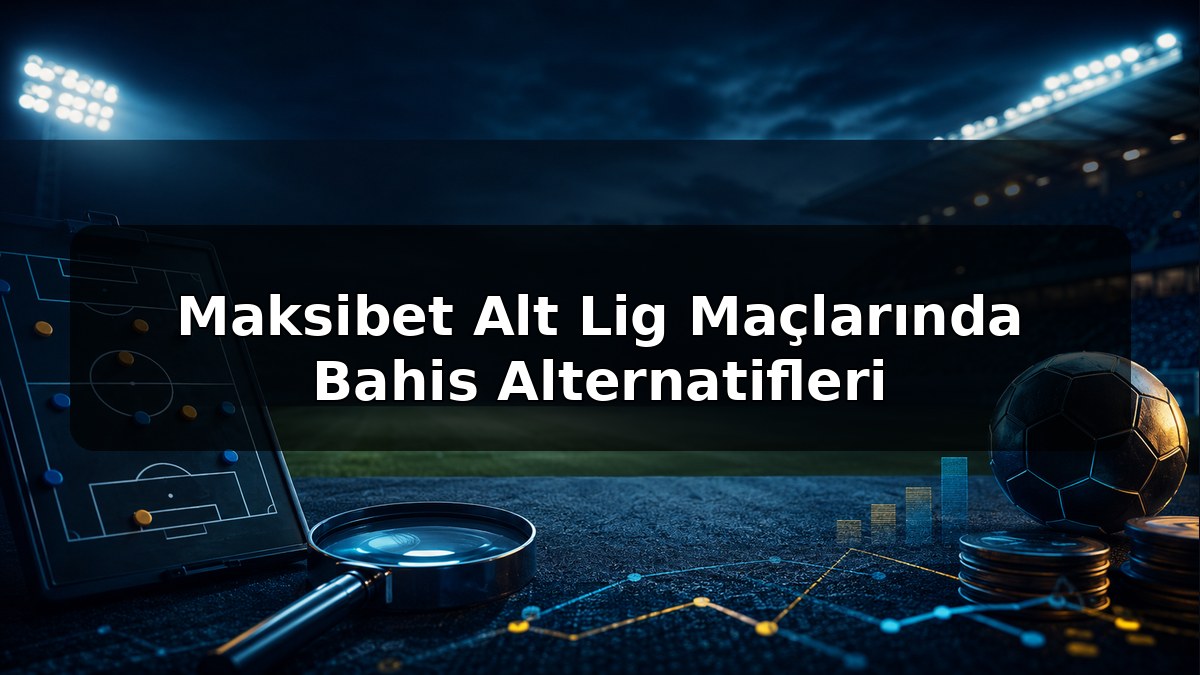 Maksibet Alt Lig Maçlarında Bahis Alternatifleri konulu Maksibet görseli